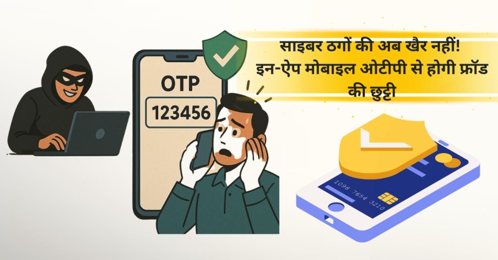 साइबर ठगों की अब खैर नहीं! 'इन-ऐप मोबाइल ओटीपी' से होगी फ्रॉड की छुट्टी