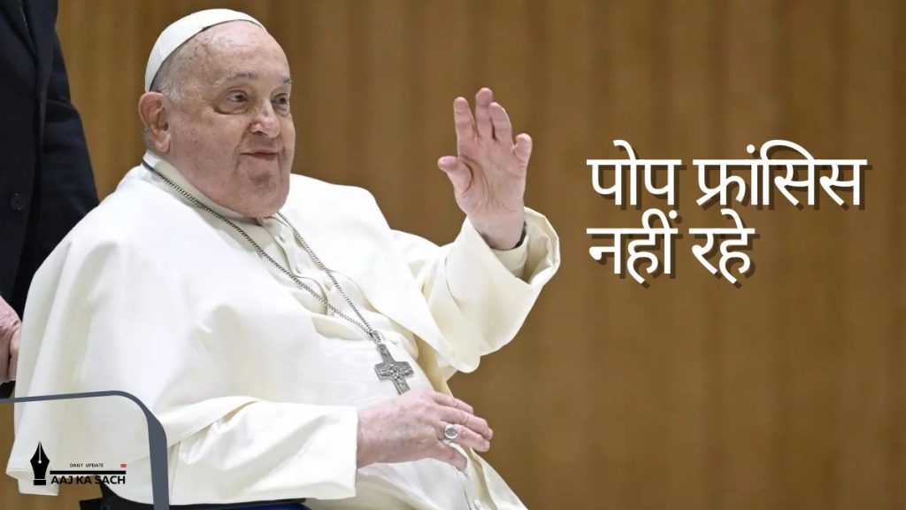 पोप फ्रांसिस नहीं रहे: 88 साल की उम्र में वेटिकन में हुआ निधन, शोक की लहर!
